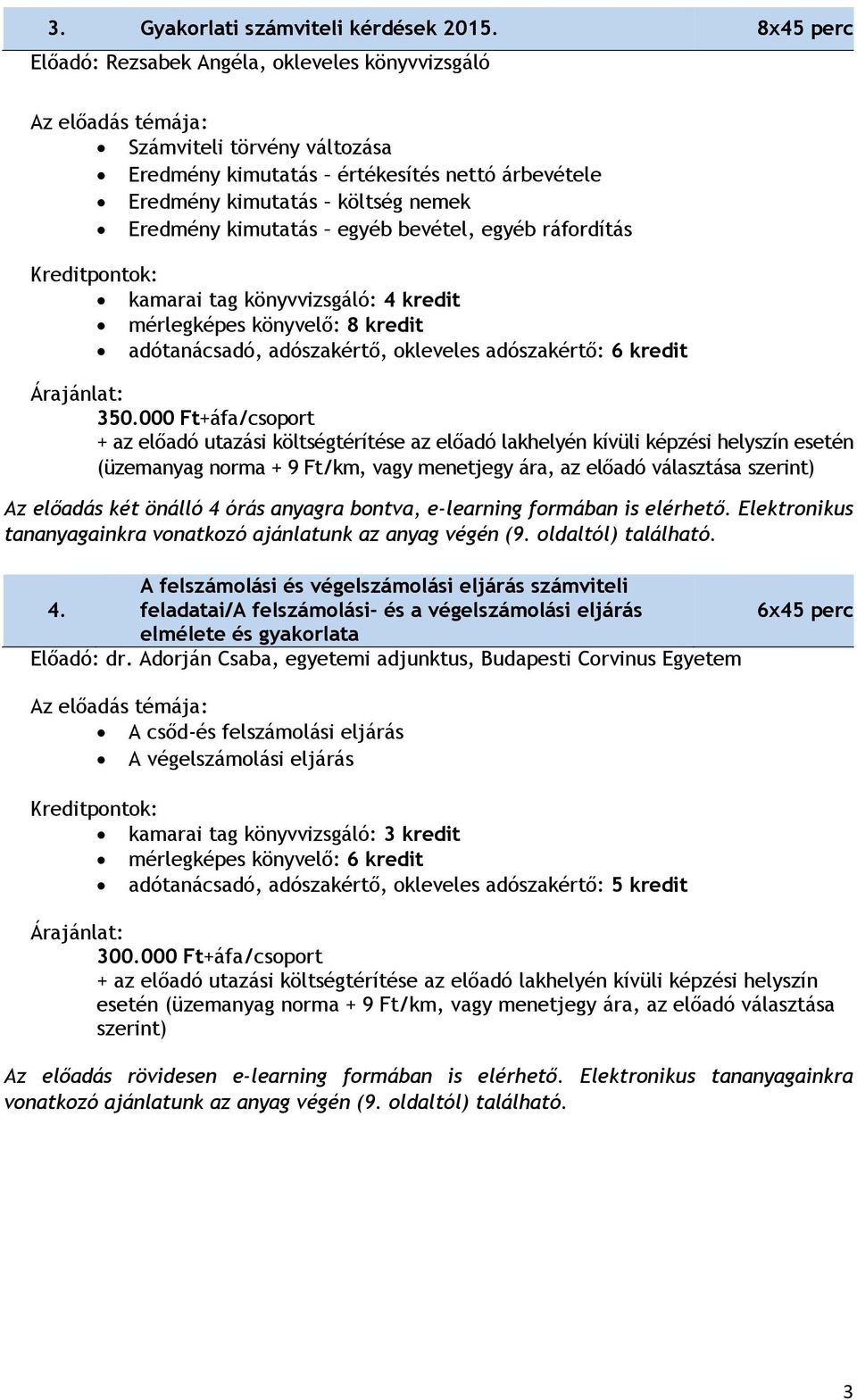 bevétel, egyéb ráfordítás kamarai tag könyvvizsgáló: 4 kredit mérlegképes könyvelő: 8 kredit adótanácsadó, adószakértő, okleveles adószakértő: 6 kredit 350.