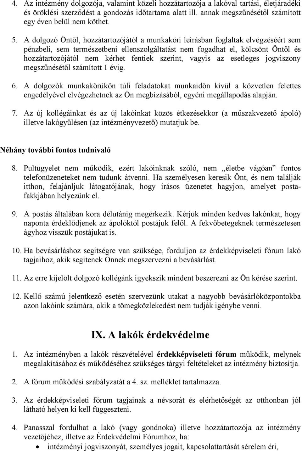 A dolgozó Öntől, hozzátartozójától a munkaköri leírásban foglaltak elvégzéséért sem pénzbeli, sem természetbeni ellenszolgáltatást nem fogadhat el, kölcsönt Öntől és hozzátartozójától nem kérhet
