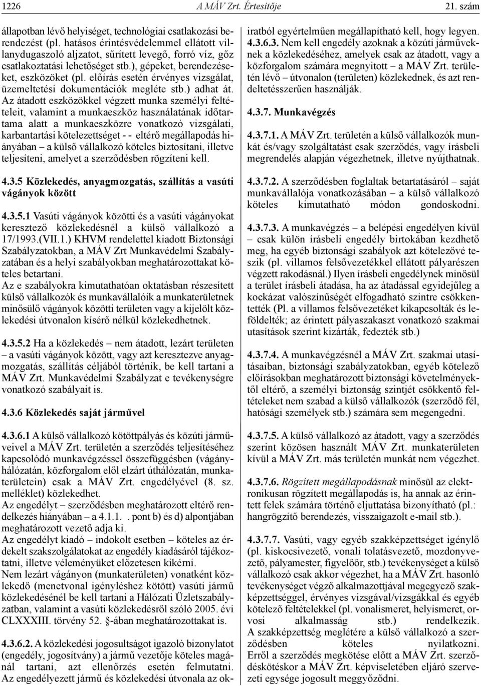 előírás esetén érvényes vizsgálat, üzemeltetési dokumentációk megléte stb.) adhat át.