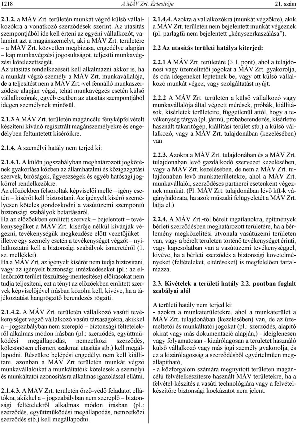 közvetlen megbízása, engedélye alapján kap munkavégzési jogosultságot, teljesíti munkavégzési kötelezettségét. Az utasítás rendelkezéseit kell alkalmazni akkor is, ha a munkát végző személy a MÁV Zrt.