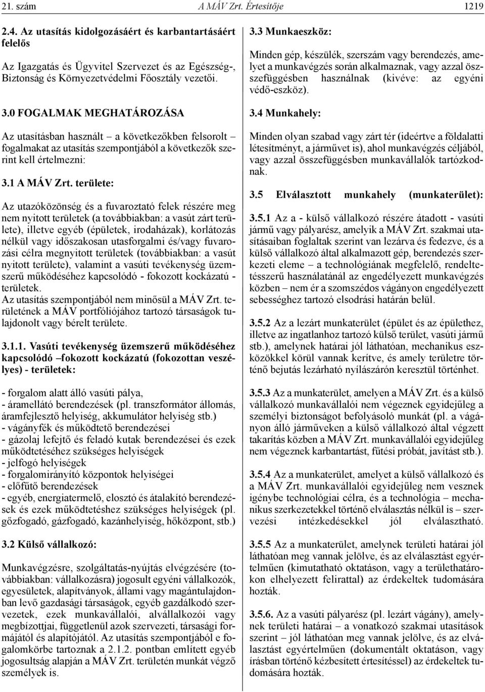 területe: Az utazóközönség és a fuvaroztató felek részére meg nem nyitott területek (a továbbiakban: a vasút zárt területe), illetve egyéb (épületek, irodaházak), korlátozás nélkül vagy időszakosan