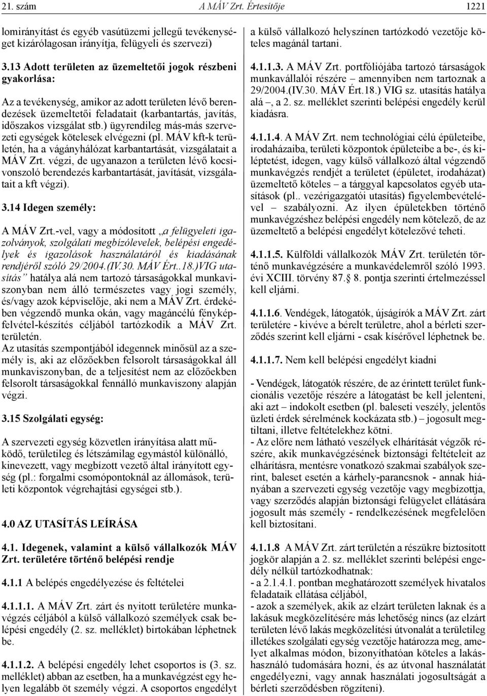 ) ügyrendileg más-más szervezeti egységek kötelesek elvégezni (pl. MÁV kft-k területén, ha a vágányhálózat karbantartását, vizsgálatait a MÁV Zrt.
