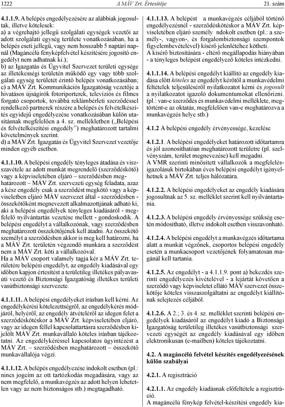 jellegű, vagy nem hosszabb 5 naptári napnál (Magáncélú fényképfelvétel készítésére jogosító engedélyt nem adhatnak ki.