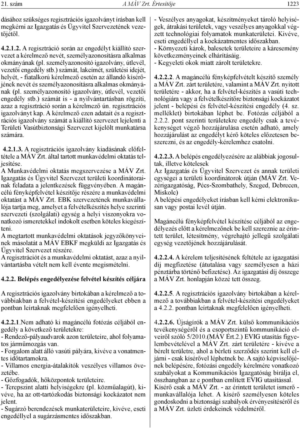 ) számát, lakcímét, születési idejét, helyét, - fiatalkorú kérelmező esetén az állandó kísérőjének nevét és személyazonosításra alkalmas okmányának (pl.