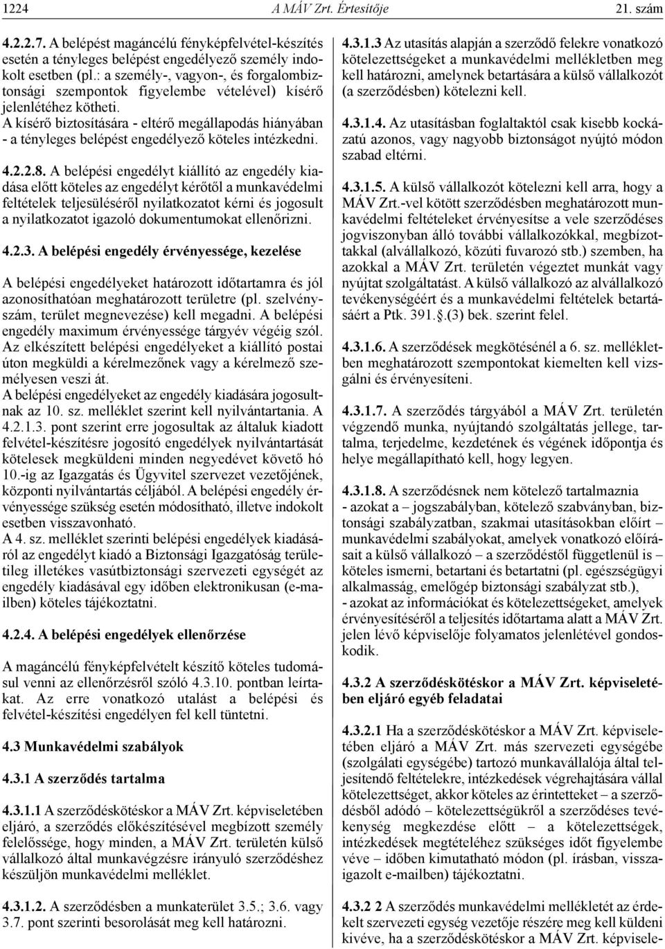 A kísérő biztosítására - eltérő megállapodás hiányában - a tényleges belépést engedélyező köteles intézkedni. 4.2.2.8.
