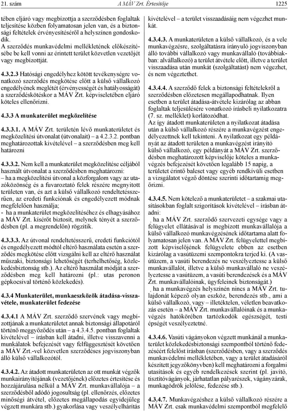 A szerződés munkavédelmi mellékletének előkészítésébe be kell vonni az érintett terület közvetlen vezetőjét vagy megbízottját. 4.3.2.