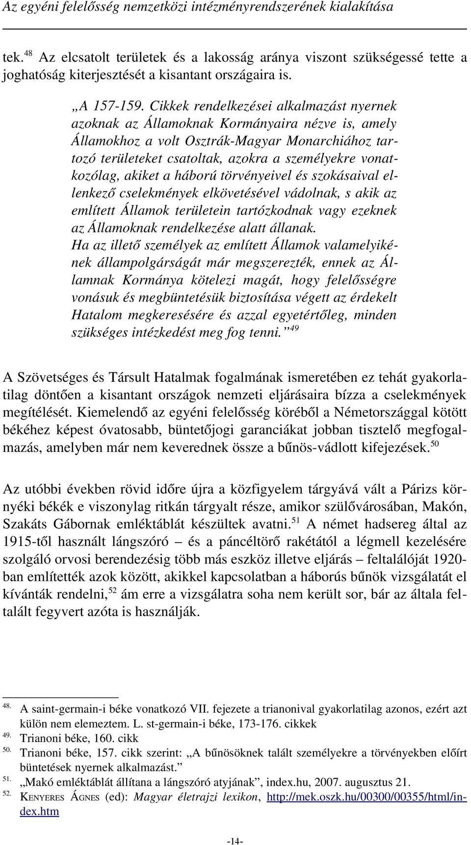 Cikkek rendelkezései alkalmazást nyernek azoknak az Államoknak Kormányaira nézve is, amely Államokhoz a volt Osztrák Magyar Monarchiához tartozó területeket csatoltak, azokra a személyekre