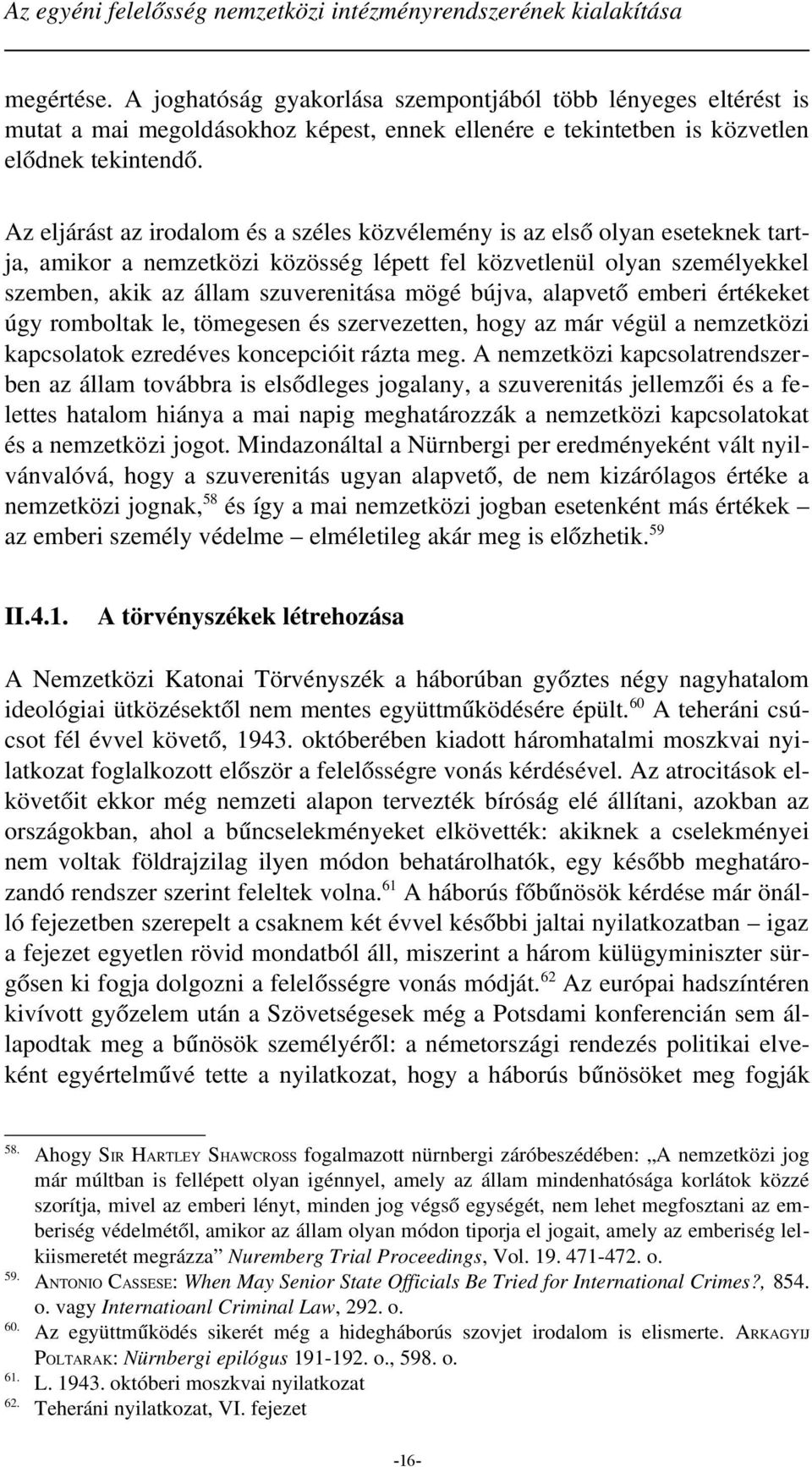 Az eljárást az irodalom és a széles közvélemény is az első olyan eseteknek tartja, amikor a nemzetközi közösség lépett fel közvetlenül olyan személyekkel szemben, akik az állam szuverenitása mögé