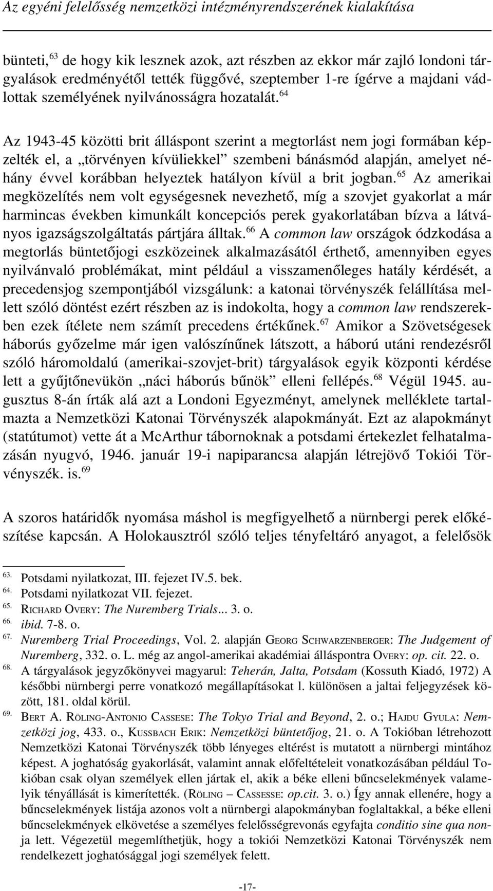 64 Az 1943 45 közötti brit álláspont szerint a megtorlást nem jogi formában képzelték el, a törvényen kívüliekkel szembeni bánásmód alapján, amelyet néhány évvel korábban helyeztek hatályon kívül a