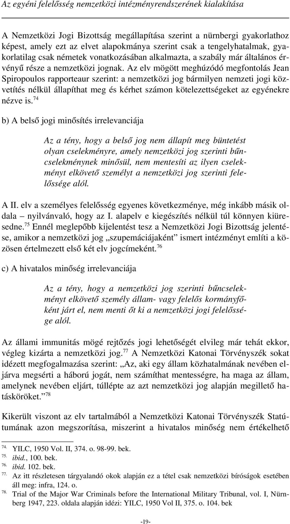 Az elv mögött meghúzódó megfontolás Jean Spiropoulos rapporteaur szerint: a nemzetközi jog bármilyen nemzeti jogi közvetítés nélkül állapíthat meg és kérhet számon kötelezettségeket az egyénekre