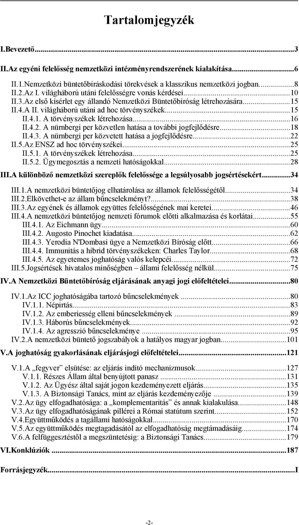 ..16 II.4.2. A nürnbergi per közvetlen hatása a további jogfejlődésre...18 II.4.3. A nürnbergi per közvetett hatása a jogfejlődésre...22 II.5.Az ENSZ ad hoc törvényszékei...25 II.5.1. A törvényszékek létrehozása.