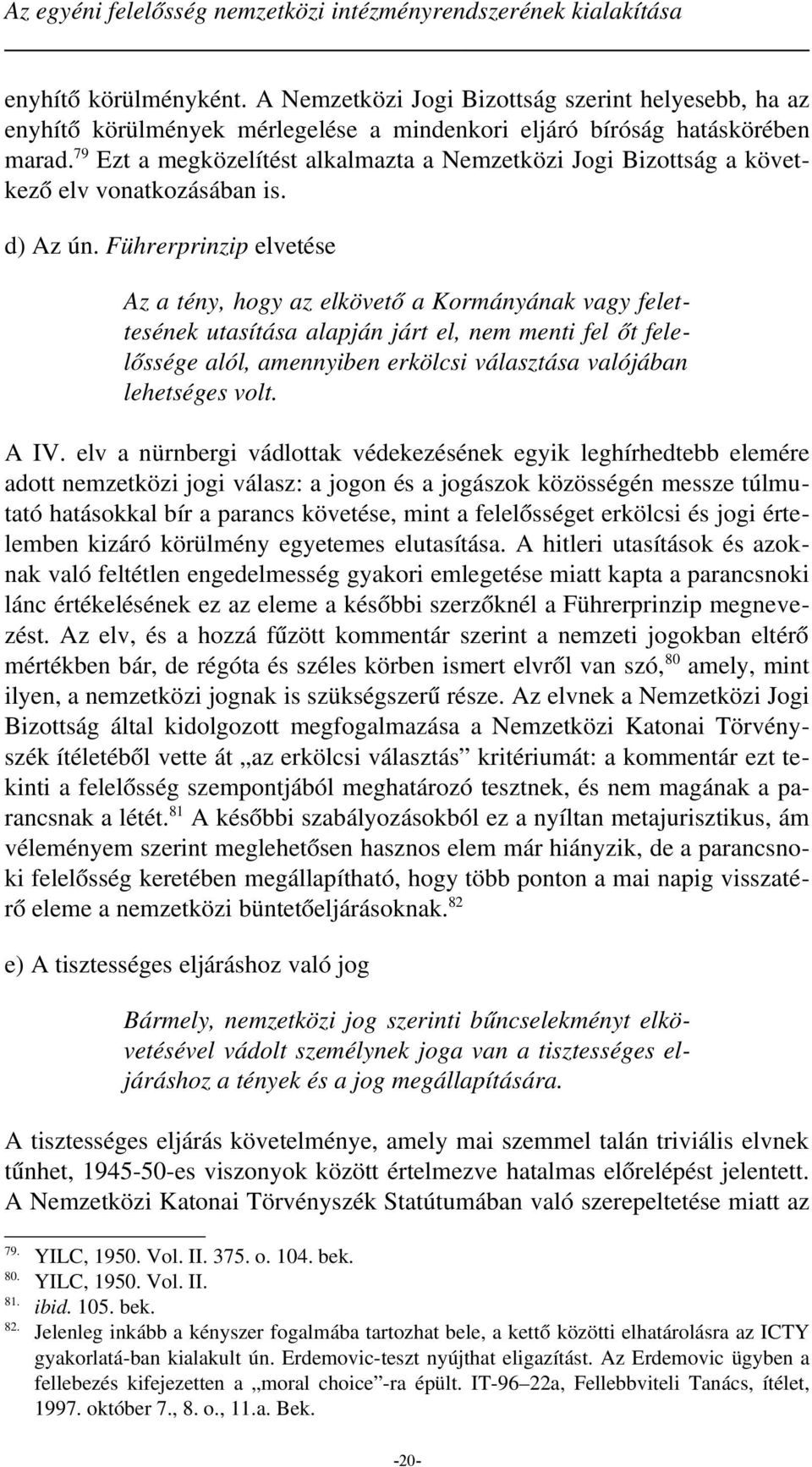 79 Ezt a megközelítést alkalmazta a Nemzetközi Jogi Bizottság a következő elv vonatkozásában is. d) Az ún.