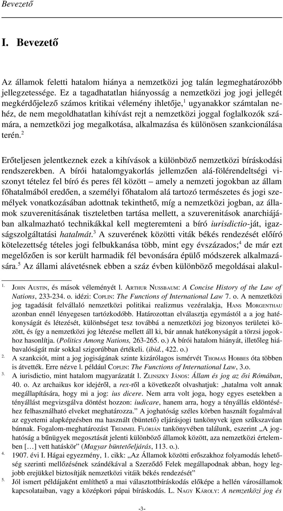 foglalkozók számára, a nemzetközi jog megalkotása, alkalmazása és különösen szankcionálása terén. 2 Erőteljesen jelentkeznek ezek a kihívások a különböző nemzetközi bíráskodási rendszerekben.