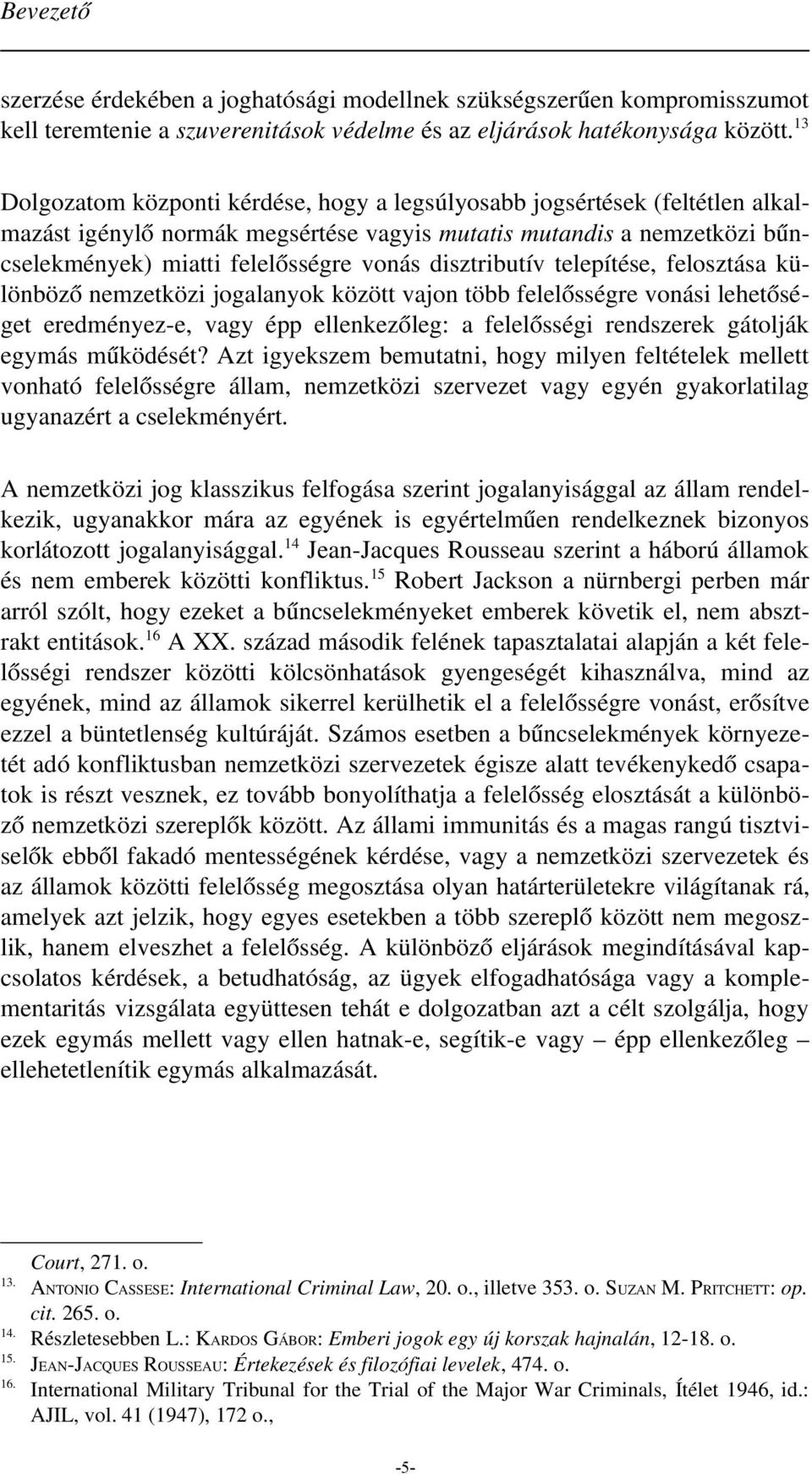 disztributív telepítése, felosztása különböző nemzetközi jogalanyok között vajon több felelősségre vonási lehetőséget eredményez e, vagy épp ellenkezőleg: a felelősségi rendszerek gátolják egymás