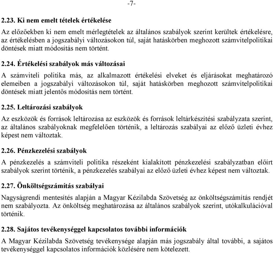 Értékelési szabályok más változásai A számviteli politika más, az alkalmazott értékelési elveket és eljárásokat meghatározó elemeiben a jogszabályi változásokon túl, saját hatáskörben meghozott