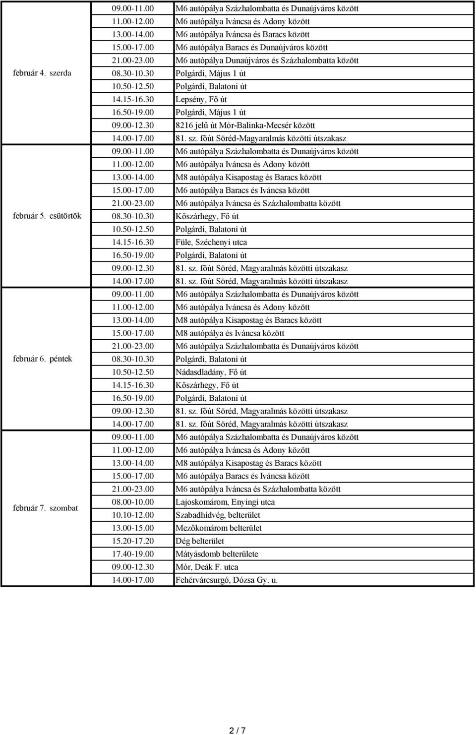 50 Polgárdi, Balatoni út 14.15-16.30 Füle, Széchenyi utca 10.50-12.50 Nádasdladány, Fő út 14.15-16.30 Kőszárhegy, Fő út 08.00-10.00 Lajoskomárom, Enyingi utca 10.