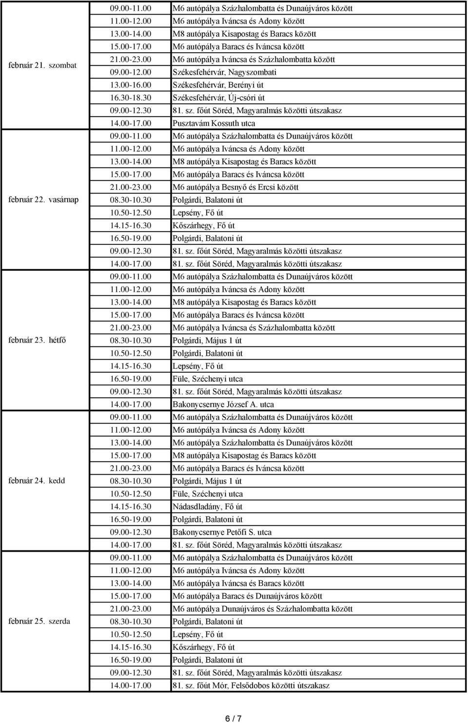 30 Polgárdi, Május 1 út 10.50-12.50 Polgárdi, Balatoni út 14.15-16.30 Lepsény, Fő út 16.50-19.00 Füle, Széchenyi utca 14.00-17.00 Bakonycsernye József A. utca 08.30-10.