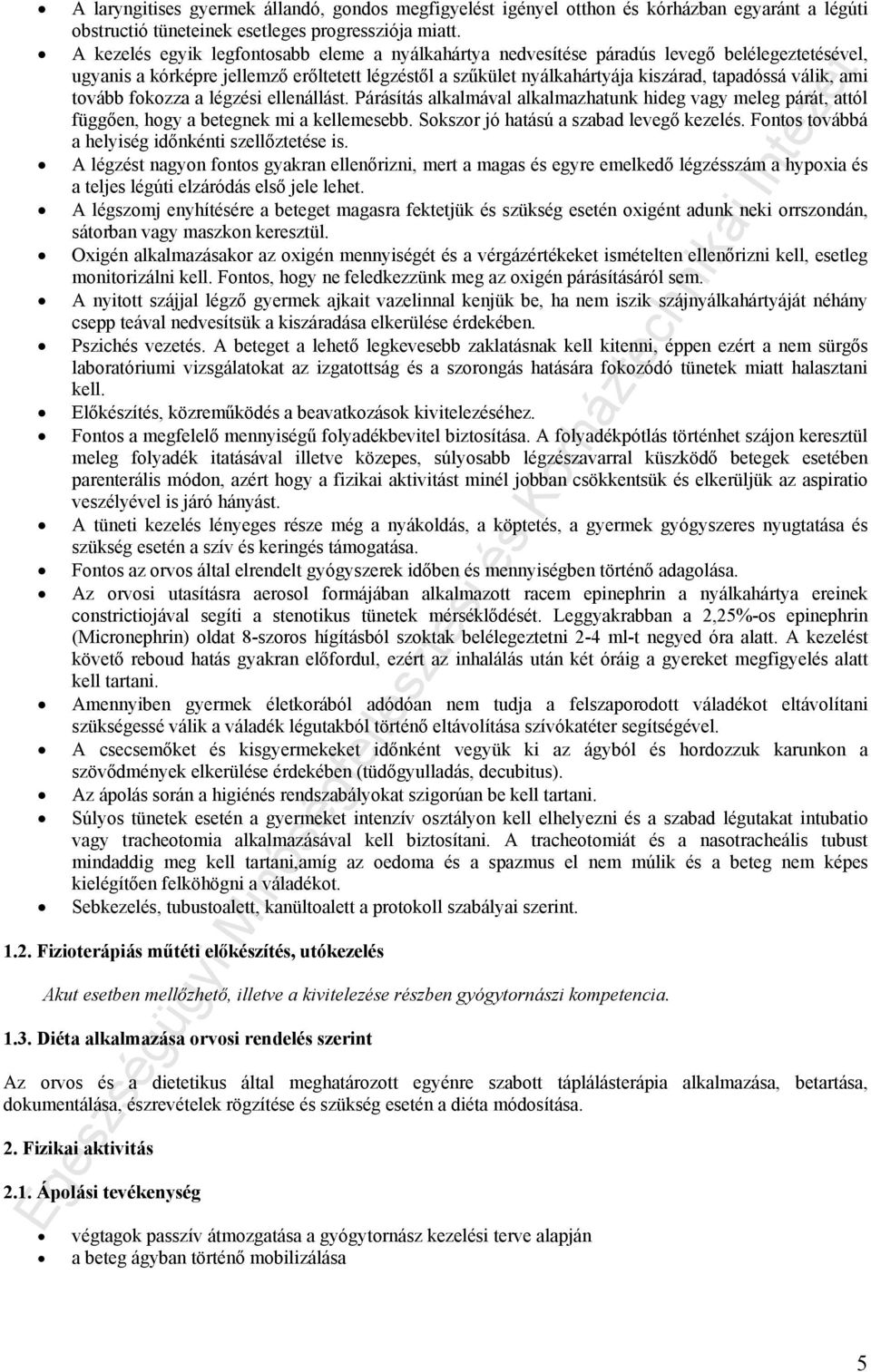 ami tovább fokozza a légzési ellenállást. Párásítás alkalmával alkalmazhatunk hideg vagy meleg párát, attól függően, hogy a betegnek mi a kellemesebb. Sokszor jó hatású a szabad levegő kezelés.