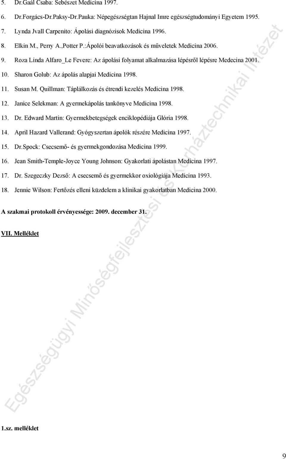 Sharon Golub: Az ápolás alapjai Medicina 1998. 11. Susan M. Quillman: Táplálkozás és étrendi kezelés Medicina 1998. 12. Janice Selekman: A gyermekápolás tankönyve Medicina 1998. 13. Dr.