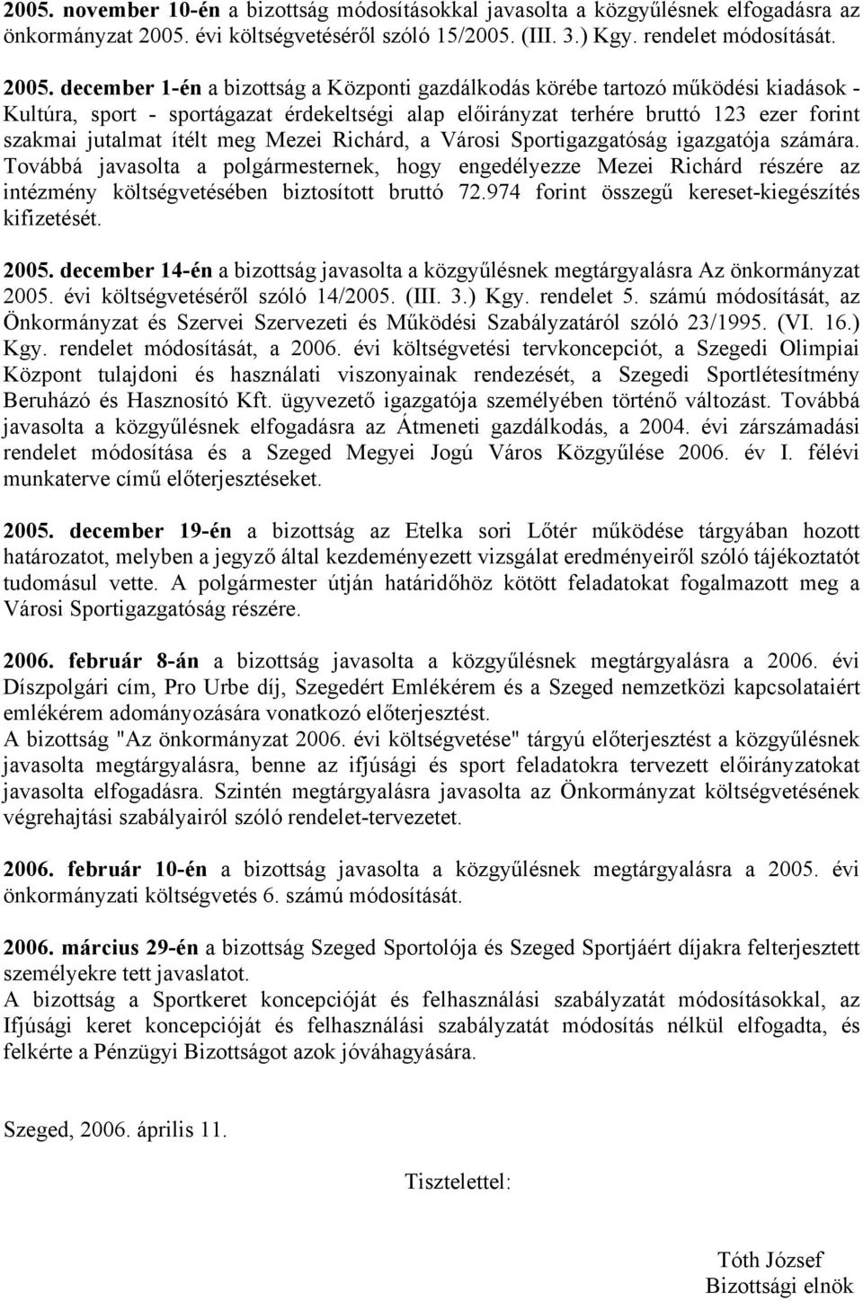 december 1-én a bizottság a Központi gazdálkodás körébe tartozó működési kiadások - Kultúra, sport - sportágazat érdekeltségi alap előirányzat terhére bruttó 123 ezer forint szakmai jutalmat ítélt