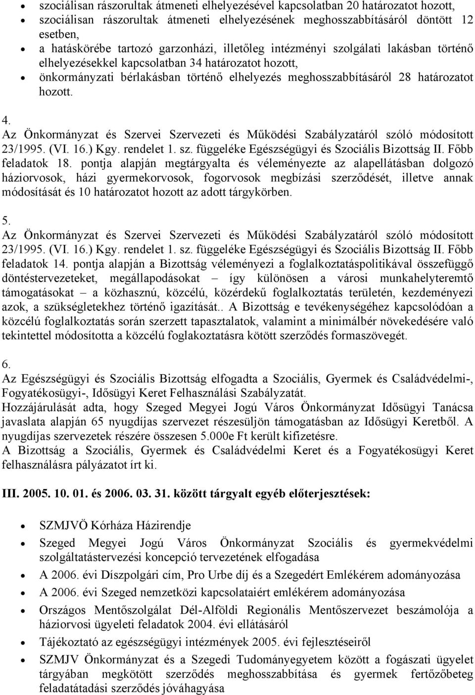4. Az Önkormányzat és Szervei Szervezeti és Működési Szabályzatáról szóló módosított 23/1995. (VI. 16.) Kgy. rendelet 1. sz. függeléke Egészségügyi és Szociális Bizottság II. Főbb feladatok 18.