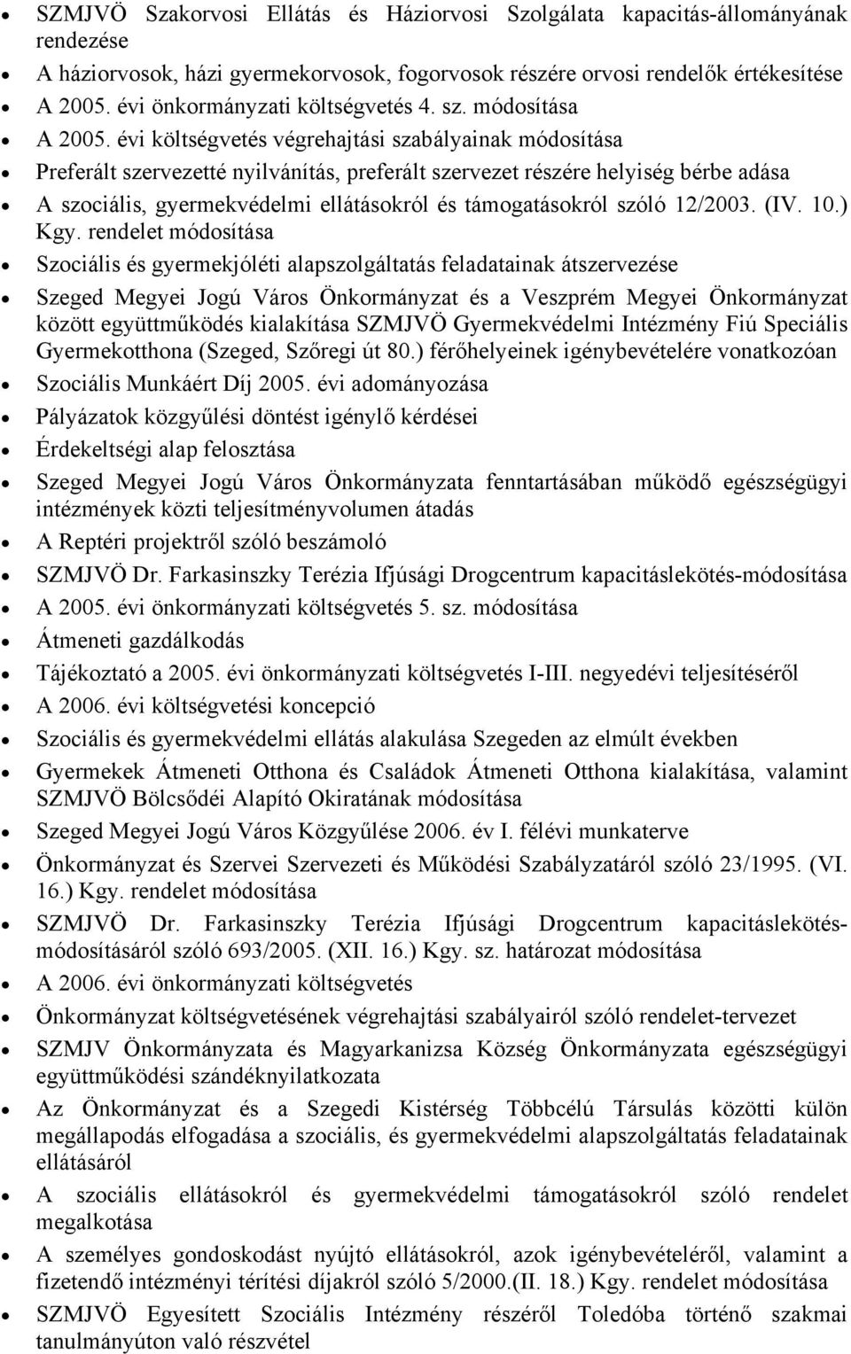 évi költségvetés végrehajtási szabályainak módosítása Preferált szervezetté nyilvánítás, preferált szervezet részére helyiség bérbe adása A szociális, gyermekvédelmi ellátásokról és támogatásokról