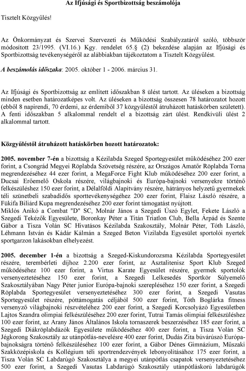 Az Ifjúsági és Sportbizottság az említett időszakban 8 ülést tartott. Az üléseken a bizottság minden esetben határozatképes volt.