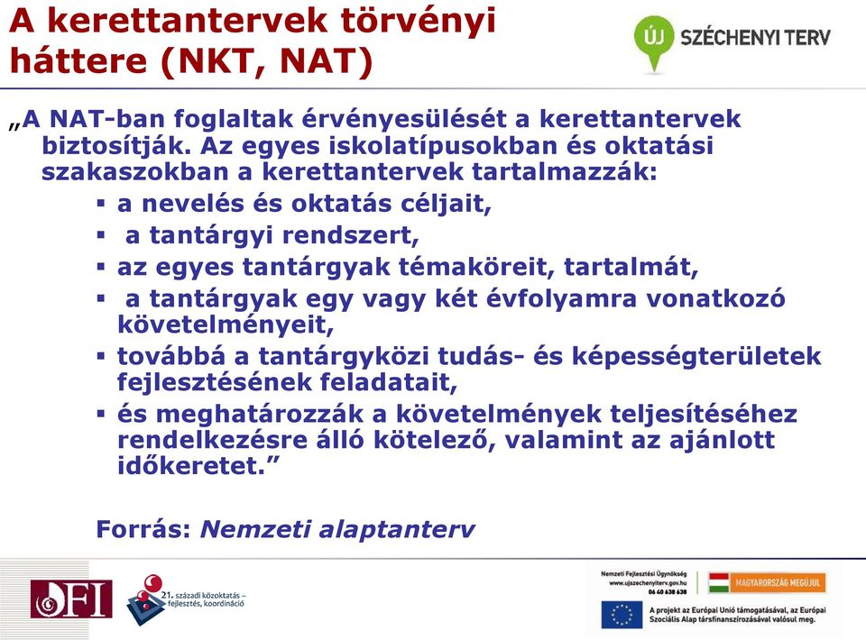 egyes tantárgyak témaköreit, tartalmát, a tantárgyak egy vagy két évfolyamra vonatkozó követelményeit, továbbá a tantárgyközi tudás- és