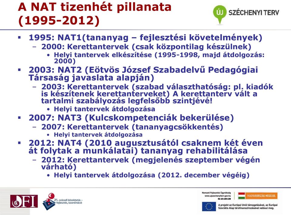 kiadók is készítenek kerettanterveket) A kerettanterv vált a tartalmi szabályozás legfelsőbb szintjévé!
