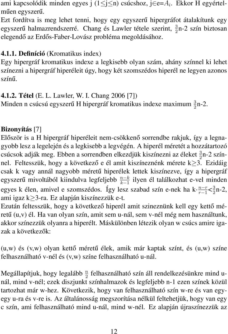 1. Definíció (Kromatikus index) Egy hipergráf kromatikus indexe a legkisebb olyan szám, ahány színnel ki lehet színezni a hipergráf hiperéleit úgy, hogy két szomszédos hiperél ne legyen azonos színű.