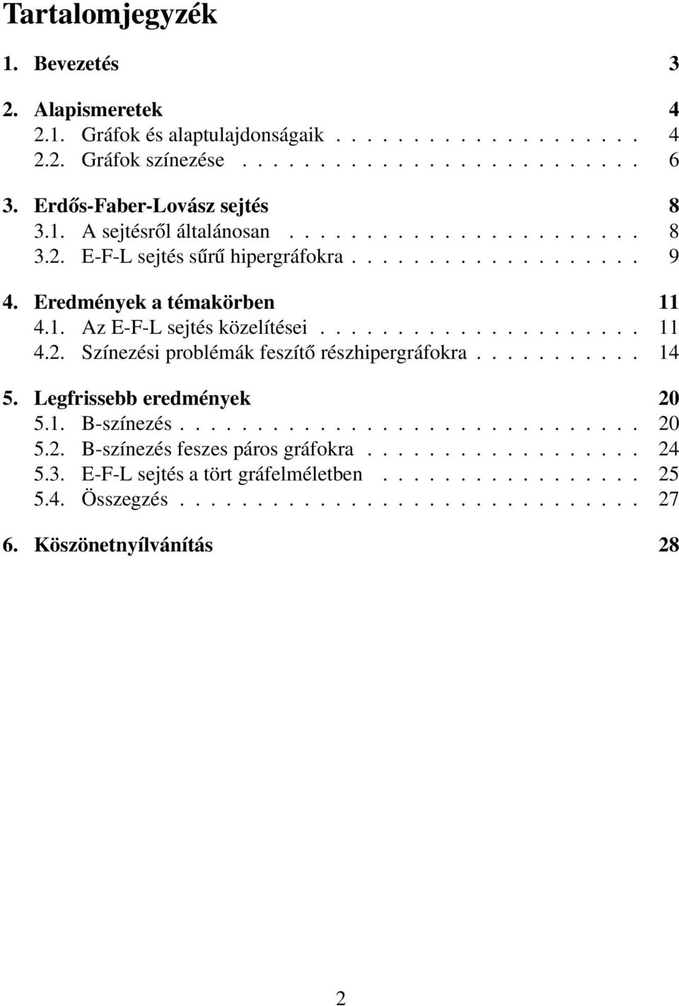 .................... 11 4.2. Színezési problémák feszítő részhipergráfokra........... 14 5. Legfrissebb eredmények 20 5.1. B-színezés.............................. 20 5.2. B-színezés feszes páros gráfokra.