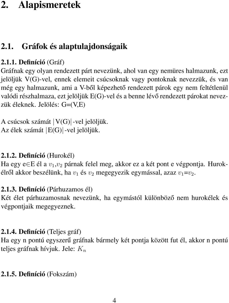 1. Definíció (Gráf) Gráfnak egy olyan rendezett párt nevezünk, ahol van egy nemüres halmazunk, ezt jelöljük V(G)-vel, ennek elemeit csúcsoknak vagy pontoknak nevezzük, és van még egy halmazunk, ami a