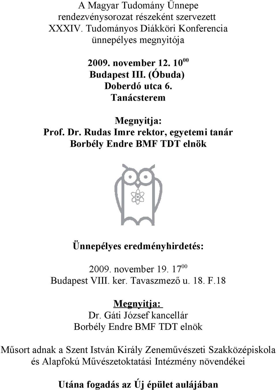 Rudas Imre rektor, egyetemi tanár Borbély Endre BMF TDT elnök Ünnepélyes eredményhirdetés: 2009. november 19. 17 00 Budapest VIII. ker. Tavaszmező u.
