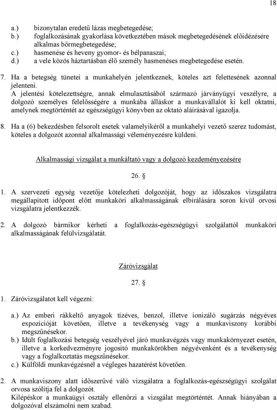 közös háztartásban élő személy hasmenéses megbetegedése esetén. 7. Ha a betegség tünetei a munkahelyén jelentkeznek, köteles azt felettesének azonnal jelenteni.