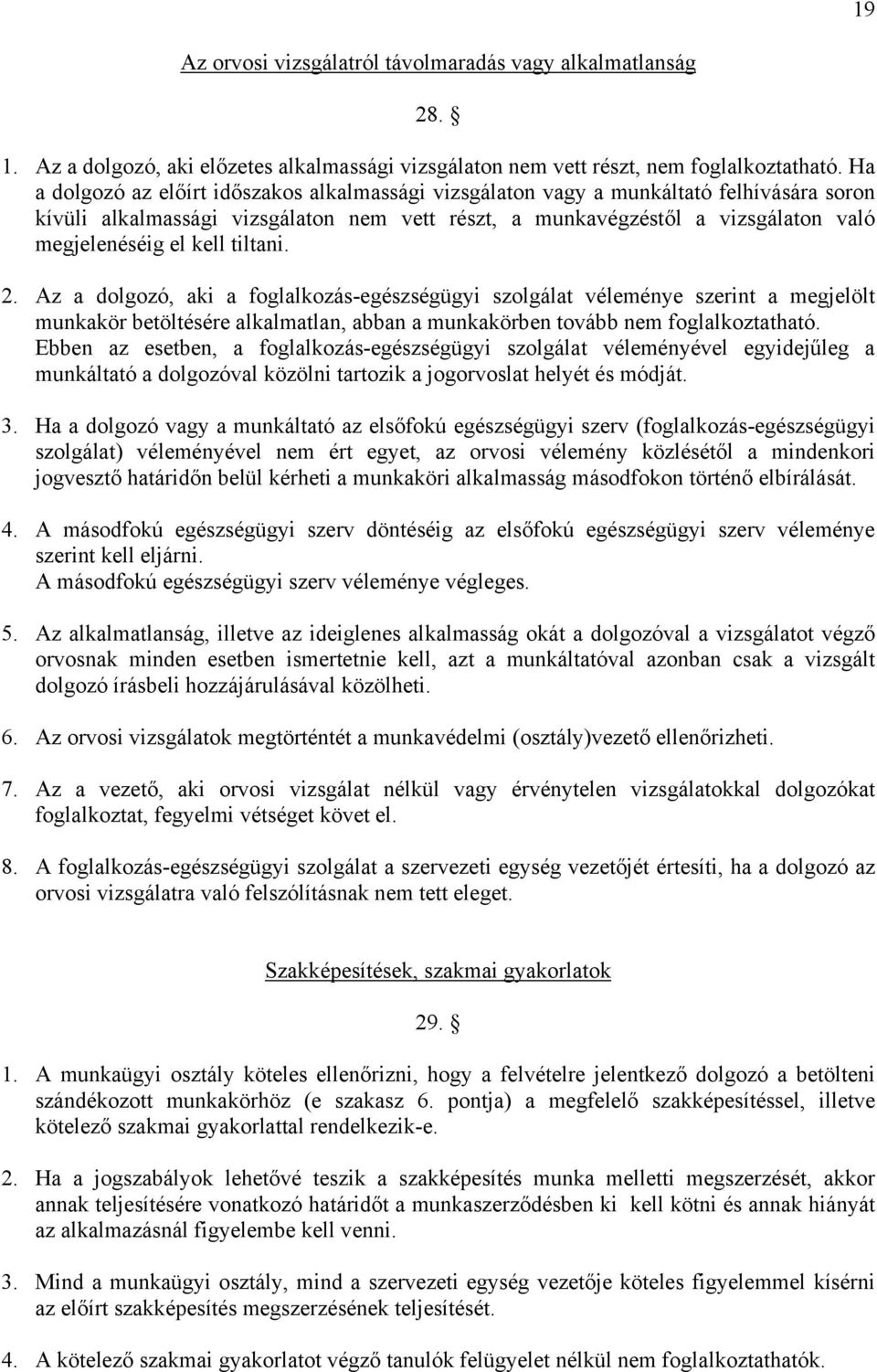 tiltani. 2. Az a dolgozó, aki a foglalkozás-egészségügyi szolgálat véleménye szerint a megjelölt munkakör betöltésére alkalmatlan, abban a munkakörben tovább nem foglalkoztatható.