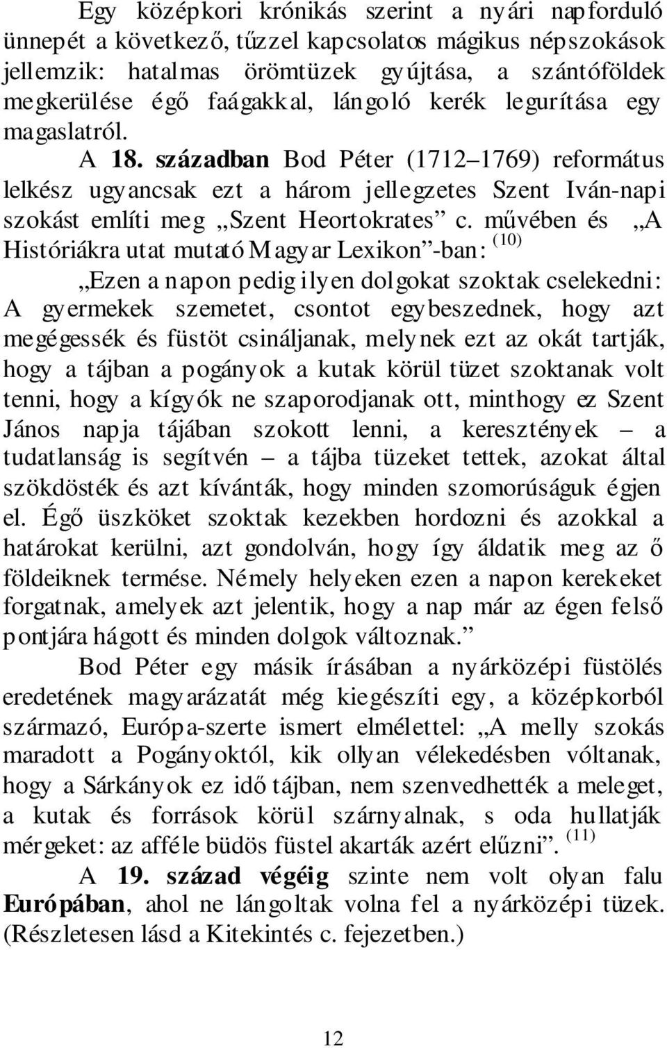 művében és A Históriákra utat mutató Magyar Lexikon -ban: (10) Ezen a napon pedig ilyen dolgokat szoktak cselekedni: A gyermekek szemetet, csontot egybeszednek, hogy azt megégessék és füstöt