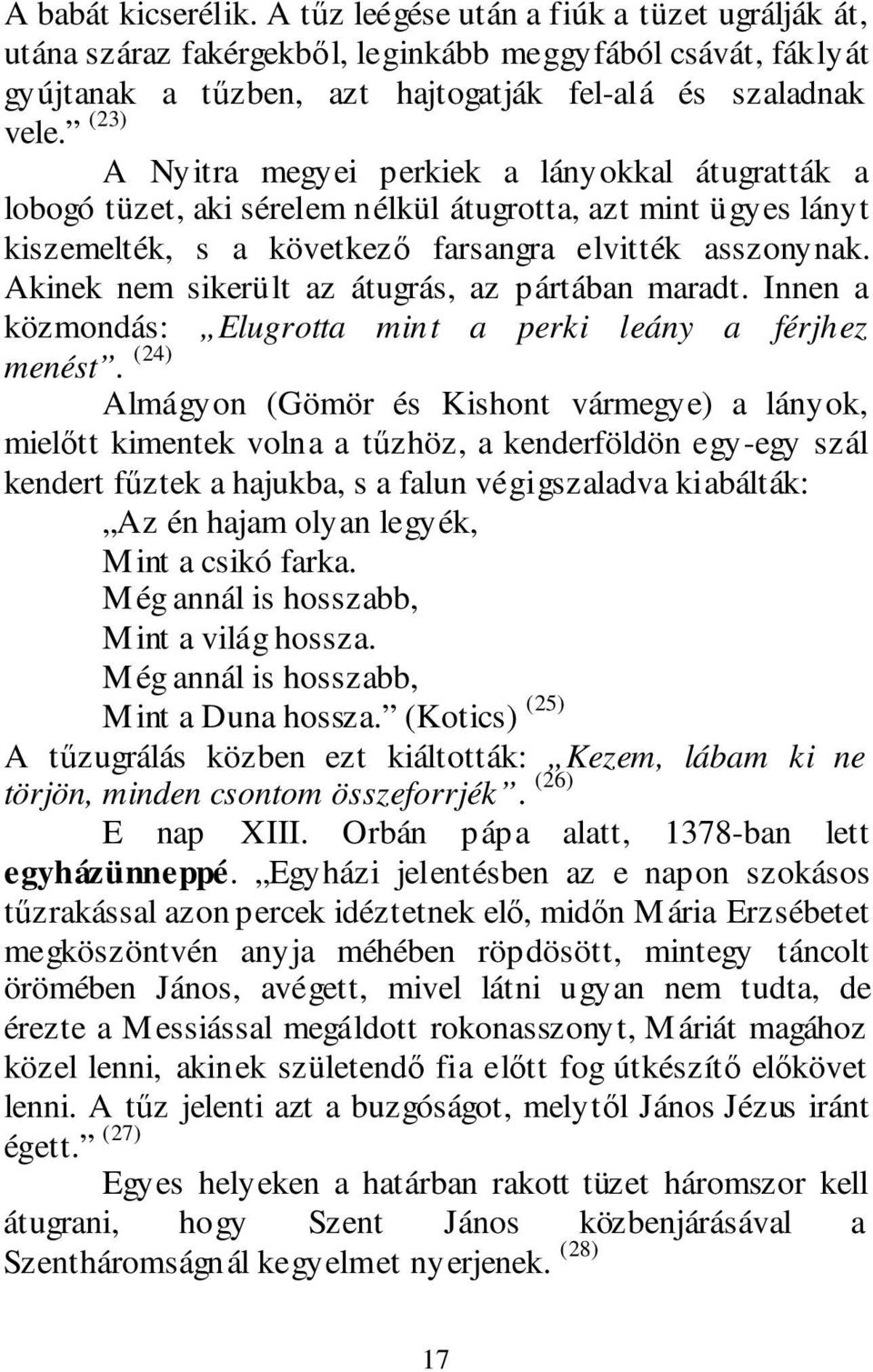 Akinek nem sikerült az átugrás, az pártában maradt. Innen a közmondás: Elugrotta mint a perki leány a férjhez menést.