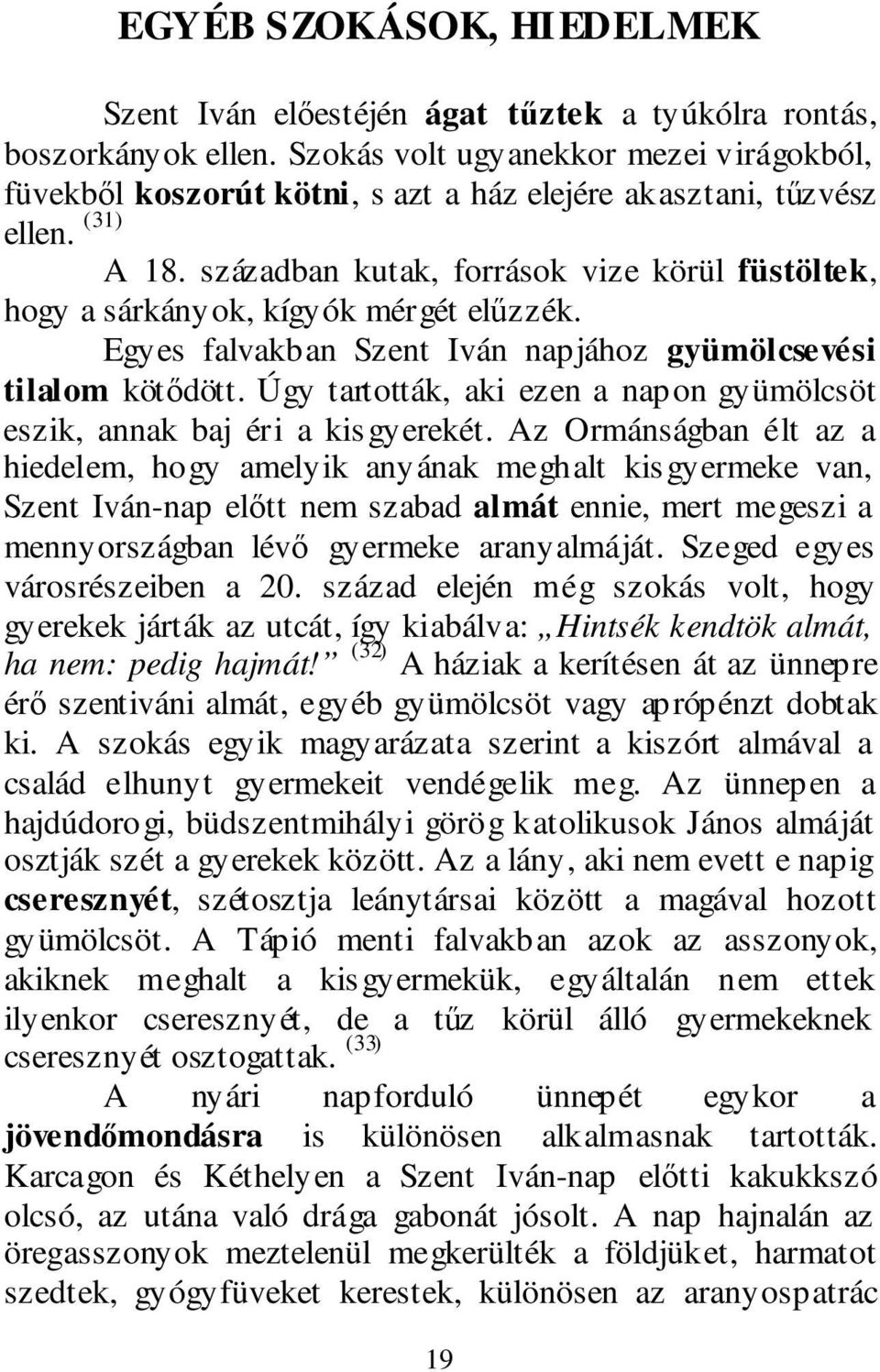 században kutak, források vize körül füstöltek, hogy a sárkányok, kígyók mérgét elűzzék. Egyes falvakban Szent Iván napjához gyümölcsevési tilalom kötődött.