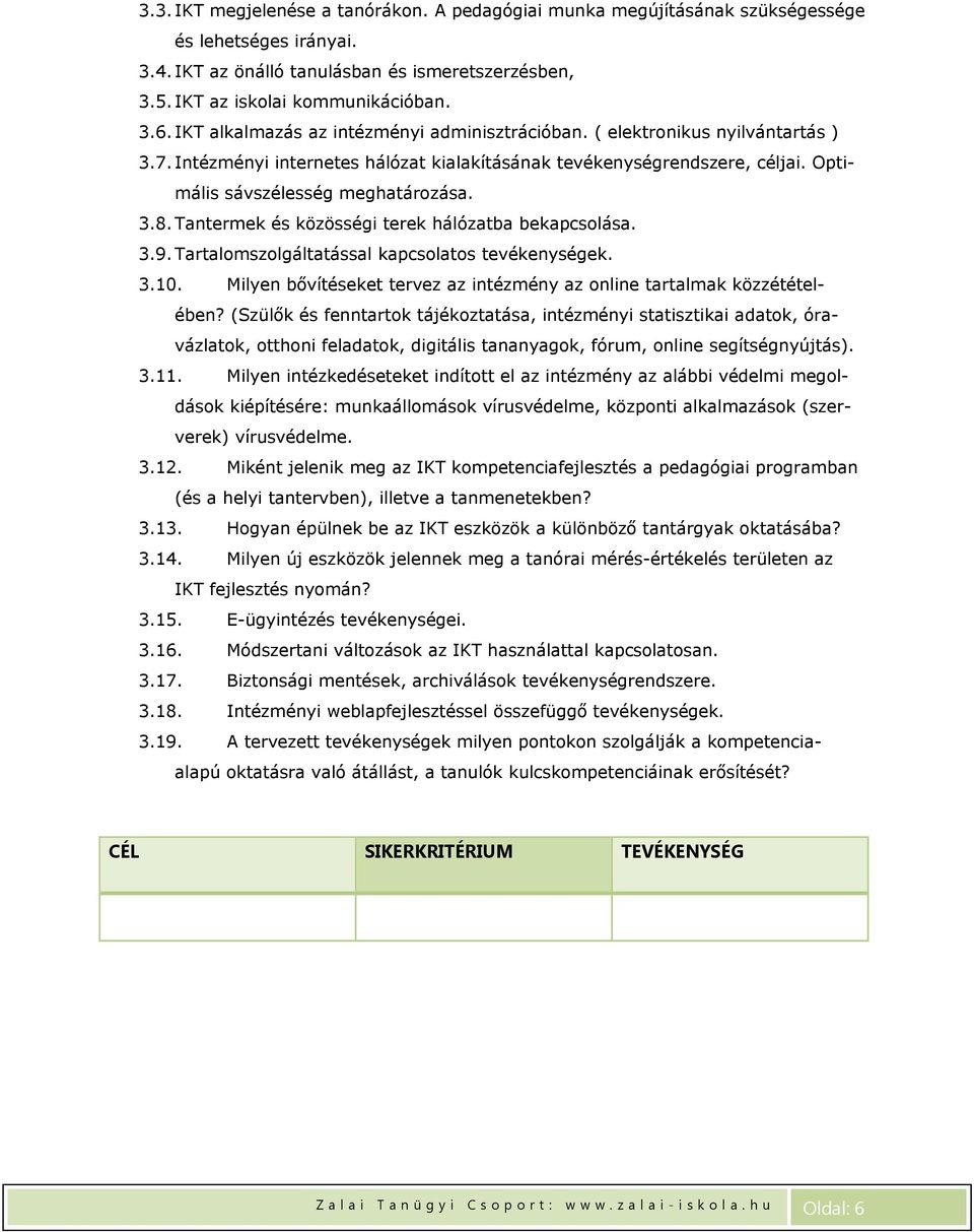 Tantermek és közösségi terek hálózatba bekapcsolása. 3.9. Tartalomszolgáltatással kapcsolatos tevékenységek. 3.10. Milyen bővítéseket tervez az intézmény az online tartalmak közzétételében?