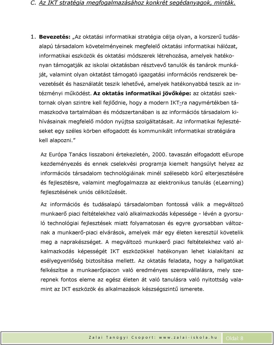 létrehozása, amelyek hatékonyan támogatják az iskolai oktatásban résztvevő tanulók és tanárok munkáját, valamint olyan oktatást támogató igazgatási információs rendszerek bevezetését és használatát