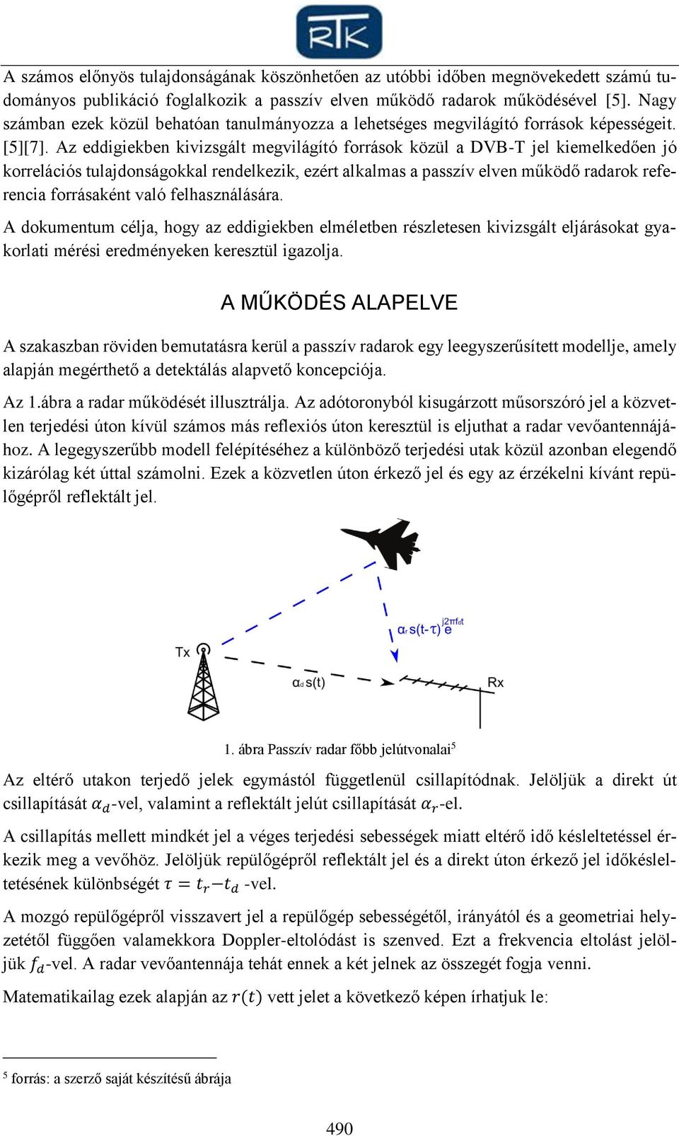 Az eddigiekben kivizsgált megvilágító források közül a DVB-T jel kiemelkedően jó korrelációs tulajdonságokkal rendelkezik, ezért alkalmas a passzív elven működő radarok referencia forrásaként való