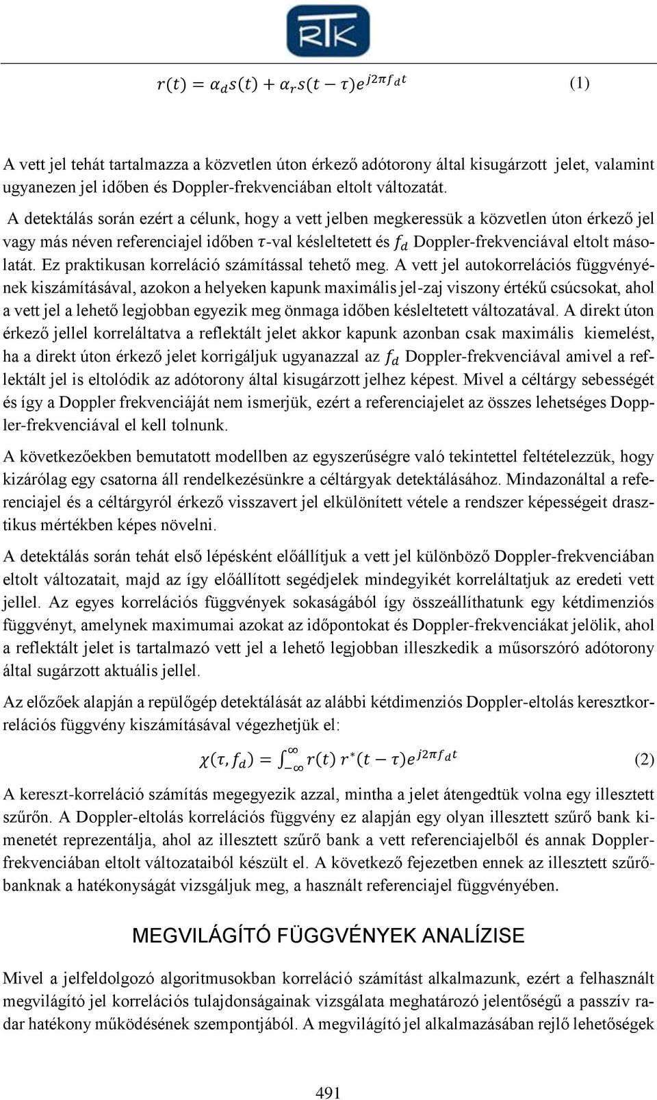 A detektálás során ezért a célunk, hogy a vett jelben megkeressük a közvetlen úton érkező jel vagy más néven referenciajel időben τ-val késleltetett és f d Doppler-frekvenciával eltolt másolatát.