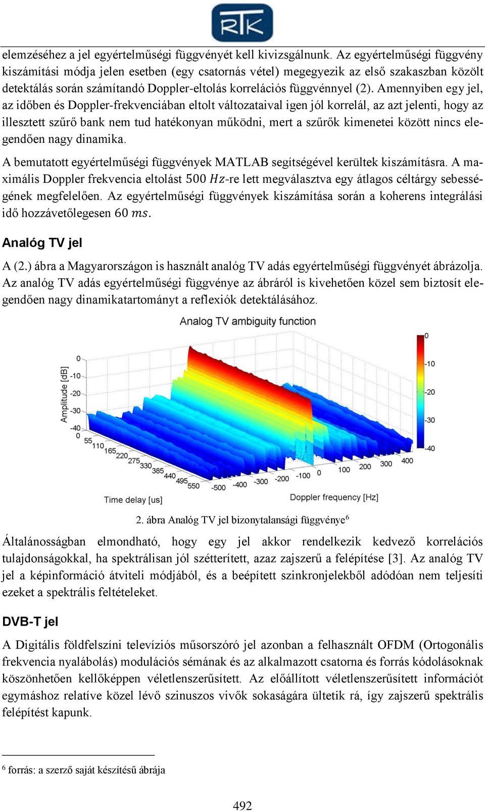 Amennyiben egy jel, az időben és Doppler-frekvenciában eltolt változataival igen jól korrelál, az azt jelenti, hogy az illesztett szűrő bank nem tud hatékonyan működni, mert a szűrők kimenetei között