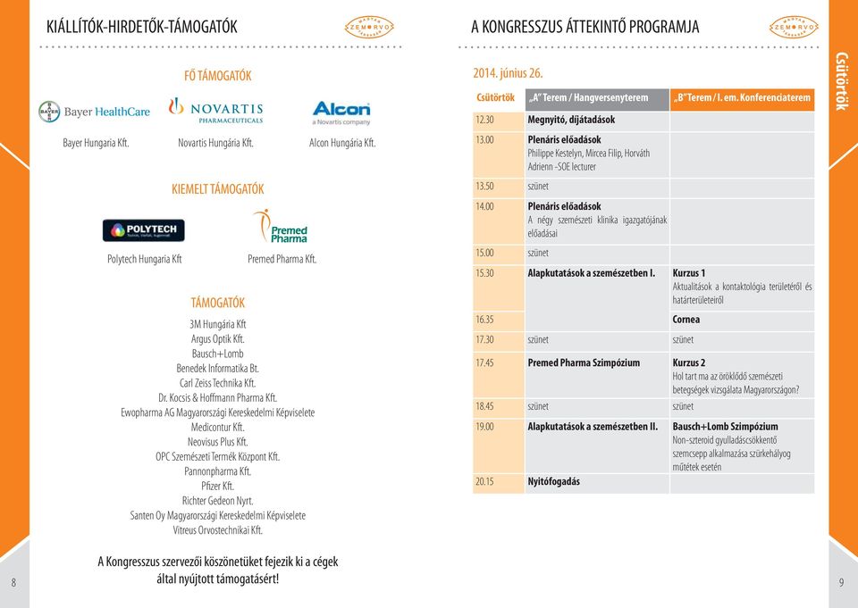 50 szünet 4.00 Plenáris előadások A négy szemészeti klinika igazgatójának előadásai Polytech Hungaria Kft TÁMOGATÓK Premed Pharma Kft. M Hungária Kft Argus Optik Kft.