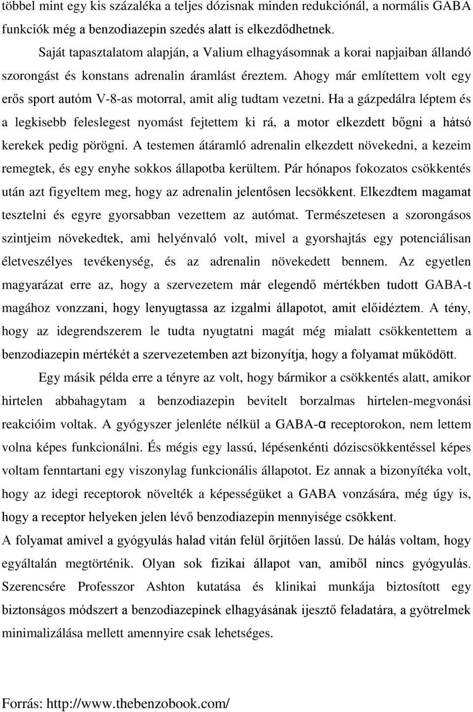 Ahogy már említettem volt egy erős sport autóm V-8-as motorral, amit alig tudtam vezetni.