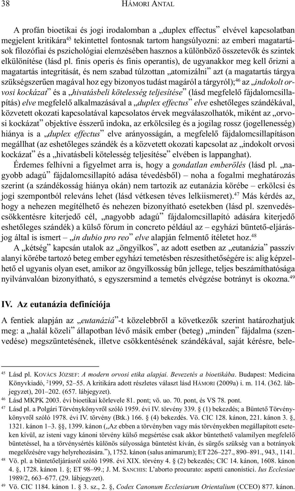 finis operis és finis operantis), de ugyanakkor meg kell õrizni a magatartás integritását, és nem szabad túlzottan atomizálni azt (a magatartás tárgya szükségszerûen magával hoz egy bizonyos tudást