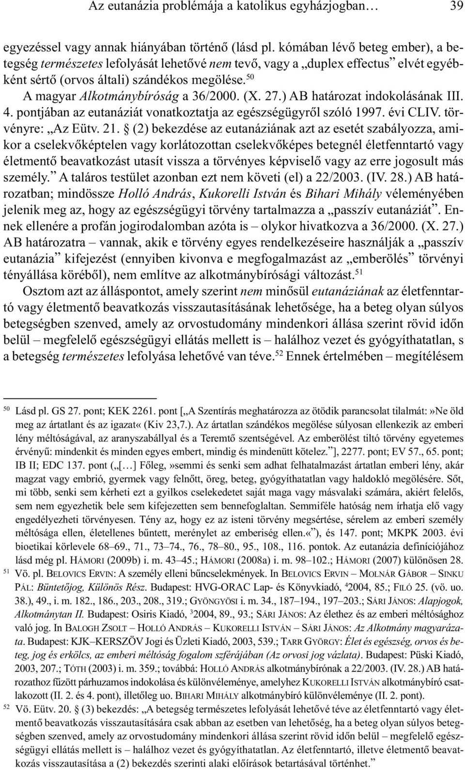 (X. 27.) AB határozat indokolásának III. 4. pontjában az eutanáziát vonatkoztatja az egészségügyrõl szóló 1997. évi CLIV. törvényre: Az Eütv. 21.