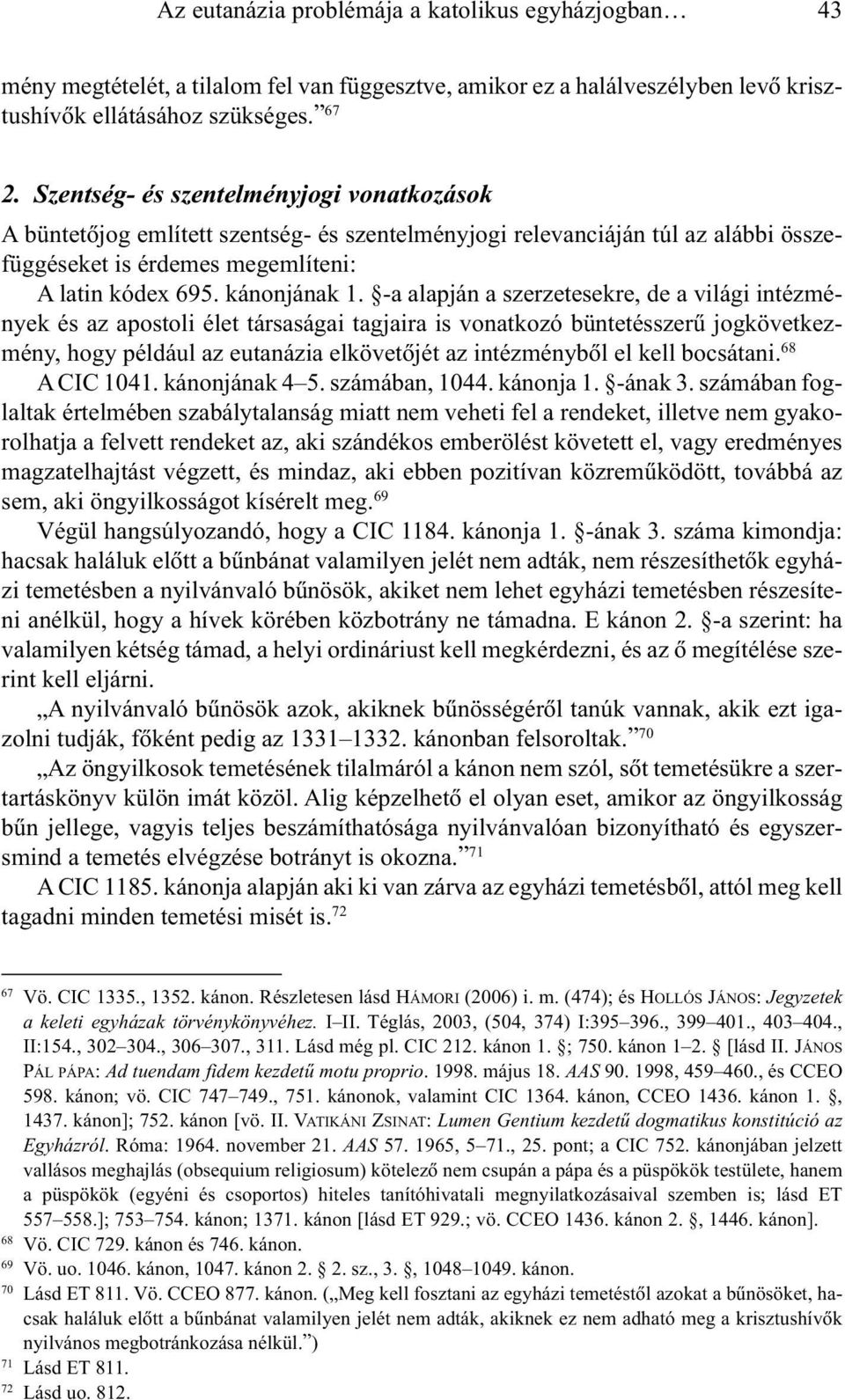 -a alapján a szerzetesekre, de a világi intézmények és az apostoli élet társaságai tagjaira is vonatkozó büntetésszerû jogkövetkezmény, hogy például az eutanázia elkövetõjét az intézménybõl el kell