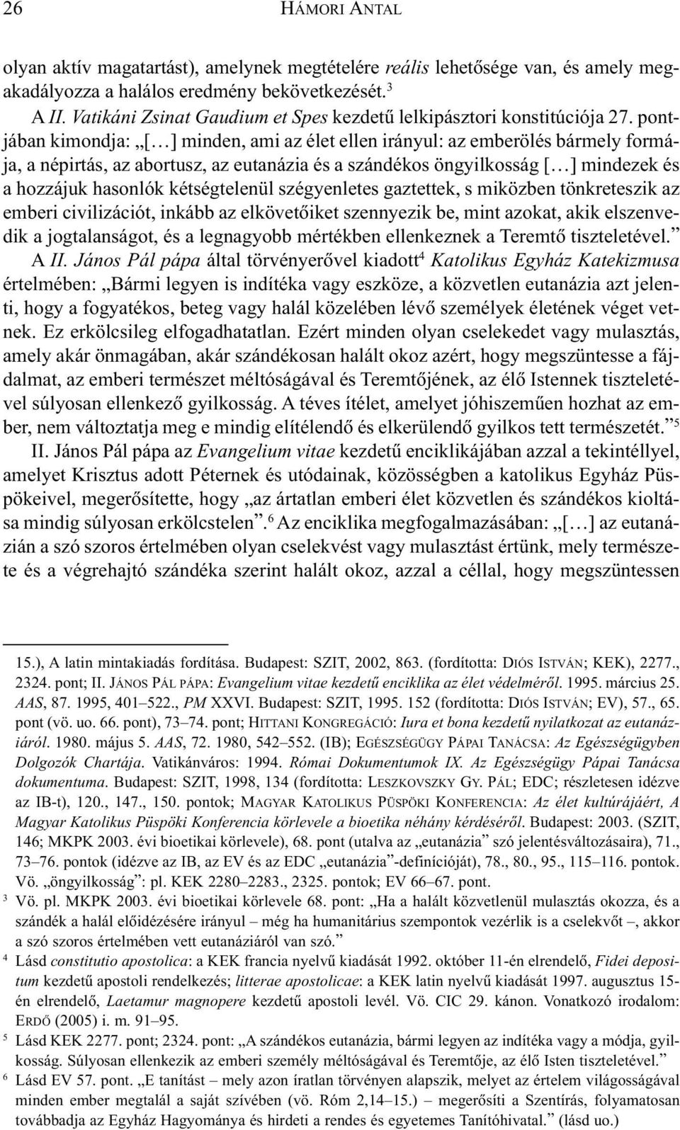 pontjában kimondja: [ ] minden, ami az élet ellen irányul: az emberölés bármely formája, a népirtás, az abortusz, az eutanázia és a szándékos öngyilkosság [ ] mindezek és a hozzájuk hasonlók