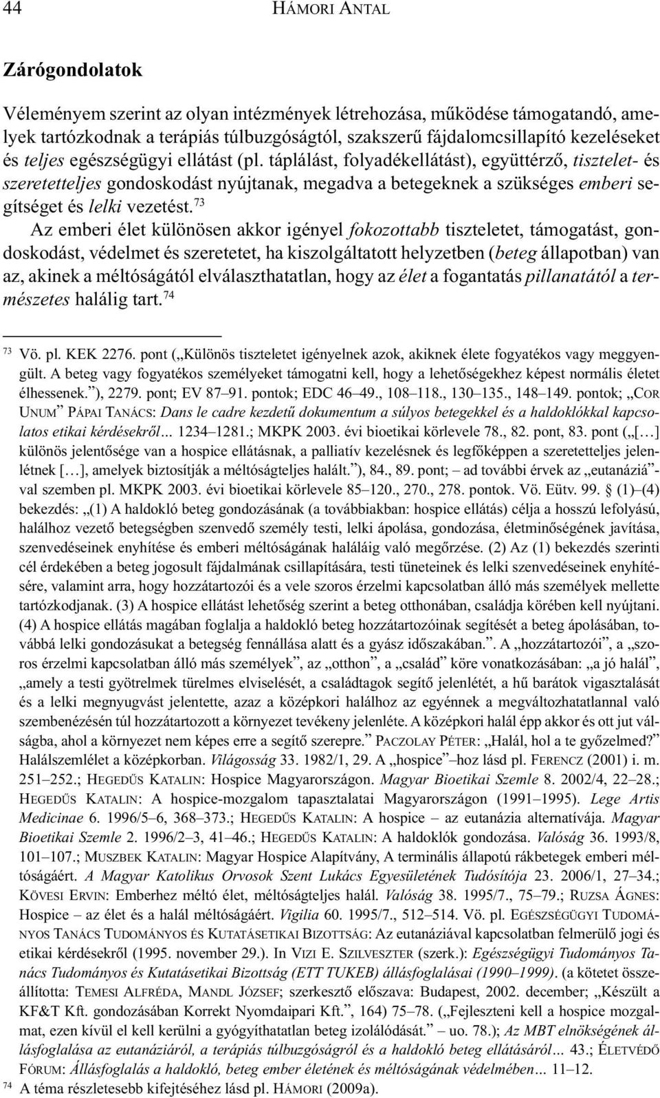 73 Az emberi élet különösen akkor igényel fokozottabb tiszteletet, támogatást, gondoskodást, védelmet és szeretetet, ha kiszolgáltatott helyzetben (beteg állapotban) van az, akinek a méltóságától